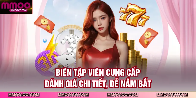 Biên tập viên cung cấp đánh giá chi tiết, dễ nắm bắt.