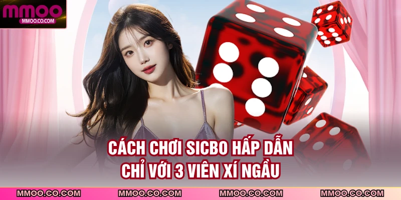 Cách chơi Sicbo hấp dẫn chỉ với 3 viên xí ngầu
