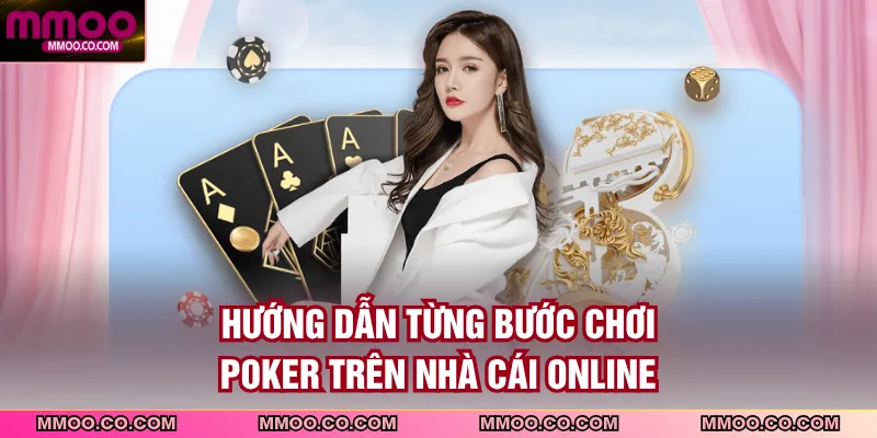 Hướng dẫn từng bước chơi poker trên nhà cái online