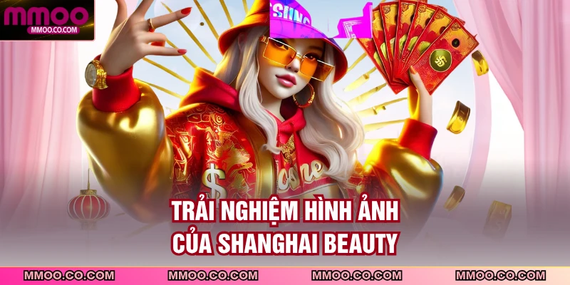 Trải nghiệm hình ảnh của Shanghai Beauty